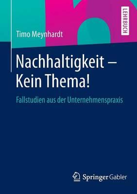 Nachhaltigkeit - Kein Thema!: Fallstudien aus der Unternehmenspraxis