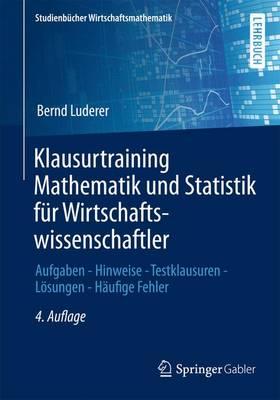 Klausurtraining Mathematik und Statistik für Wirtschaftswissenschaftler: Aufgaben - Hinweise - Testklausuren - Lösungen - Häufige Fehler