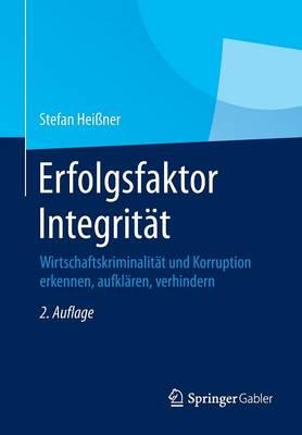 Erfolgsfaktor Integrität: Wirtschaftskriminalität und Korruption erkennen, aufklären, verhindern