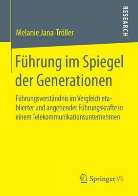 Führung im Spiegel der Generationen: Führungsverständnis im Vergleich etablierter und angehender Führungskräfte in einem Telekommunikationsunternehmen