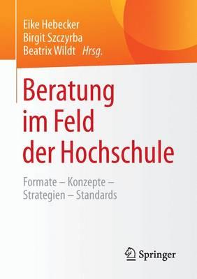 Beratung im Feld der Hochschule: Formate – Konzepte – Strategien – Standards
