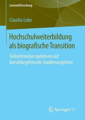 Hochschulweiterbildung als biografische Transition: Teilnehmerperspektiven auf berufsbegleitende Studienangebote
