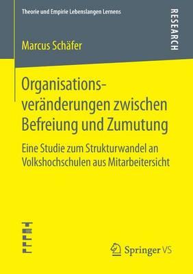 Organisationsveränderungen zwischen Befreiung und Zumutung: Eine Studie zum Strukturwandel an Volkshochschulen aus Mitarbeitersicht