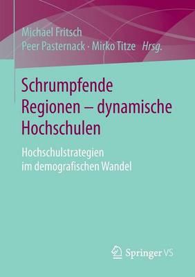 Schrumpfende Regionen - dynamische Hochschulen: Hochschulstrategien im demografischen Wandel