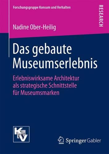 Das gebaute Museumserlebnis: Erlebniswirksame Architektur als strategische Schnittstelle für Museumsmarken