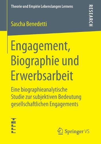 Engagement, Biographie und Erwerbsarbeit: Eine biographieanalytische Studie zur subjektiven Bedeutung gesellschaftlichen Engagements