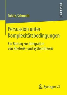 Persuasion unter Komplexitätsbedingungen: Ein Beitrag zur Integration von Rhetorik- und Systemtheorie
