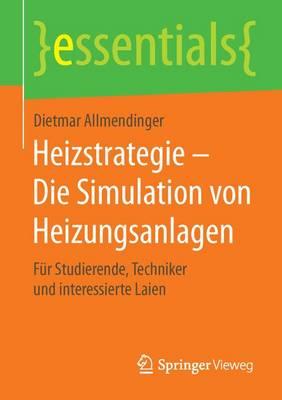 Heizstrategie – Die Simulation von Heizungsanlagen: Für Studierende, Techniker und interessierte Laien
