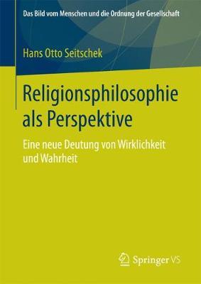 Religionsphilosophie als Perspektive: Eine neue Deutung von Wirklichkeit und Wahrheit