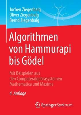 Algorithmen von Hammurapi bis Gödel: Mit Beispielen aus den Computeralgebrasystemen Mathematica und Maxima