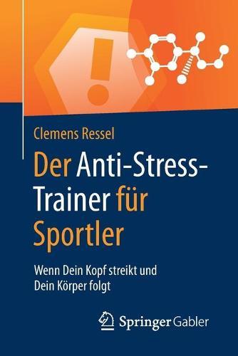 Der Anti-Stress-Trainer für Sportler: Wenn Dein Kopf streikt und Dein Körper folgt