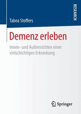 Demenz erleben: Innen- und Außensichten einer vielschichtigen Erkrankung