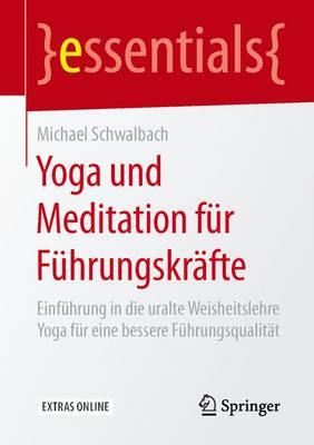 Yoga und Meditation für Führungskräfte: Einführung in die uralte Weisheitslehre Yoga für eine bessere Führungsqualität