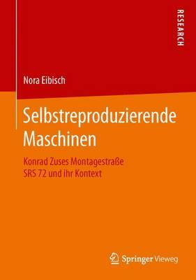 Selbstreproduzierende Maschinen: Konrad Zuses Montagestraße SRS 72 und ihr Kontext