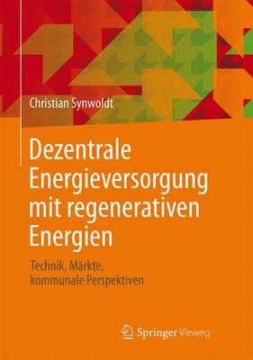 Dezentrale Energieversorgung Mit Regenerativen Energien: Technik, Markte, Kommunale Perspektiven