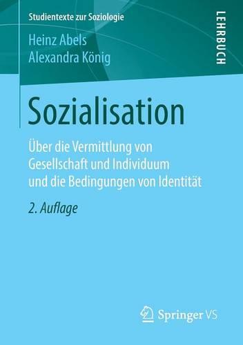 Sozialisation: Über die Vermittlung von Gesellschaft und Individuum und die Bedingungen von Identität