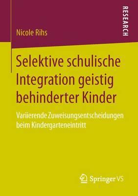 Selektive schulische Integration geistig behinderter Kinder: Variierende Zuweisungsentscheidungen beim Kindergarteneintritt