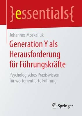 Generation Y als Herausforderung für Führungskräfte: Psychologisches Praxiswissen für wertorientierte Führung