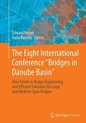 The Eight International Conference ""Bridges in Danube Basin"": New Trends in Bridge Engineering and Efficient Solutions for Large and Medium Span Bridges