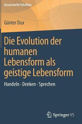 Die Evolution der humanen Lebensform als geistige Lebensform: Handeln • Denken • Sprechen