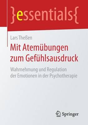 Mit Atemübungen zum Gefühlsausdruck: Wahrnehmung und Regulation der Emotionen in der Psychotherapie