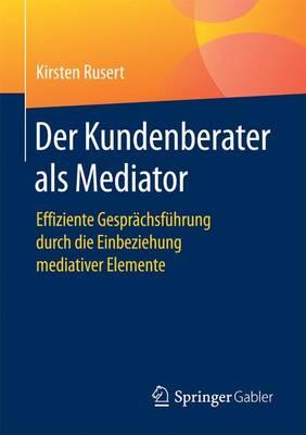 Der Kundenberater als Mediator: Effiziente Gesprächsführung durch die Einbeziehung mediativer Elemente