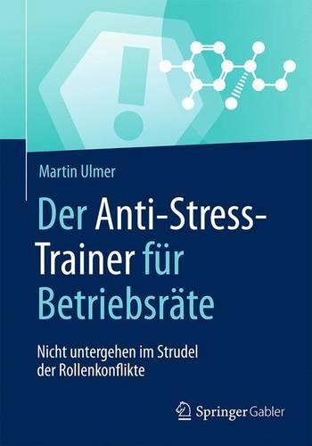 Der Anti-Stress-Trainer für Betriebsräte: Nicht untergehen im Strudel der Rollenkonflikte