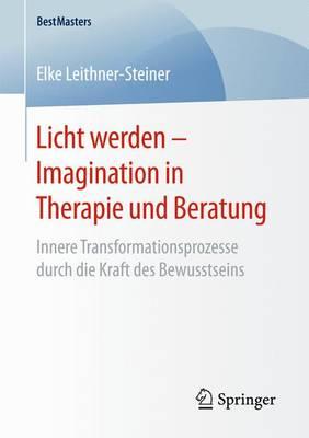 Licht werden – Imagination in Therapie und Beratung: Innere Transformationsprozesse durch die Kraft des Bewusstseins