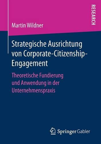 Strategische Ausrichtung von Corporate-Citizenship-Engagement: Theoretische Fundierung und Anwendung in der Unternehmenspraxis