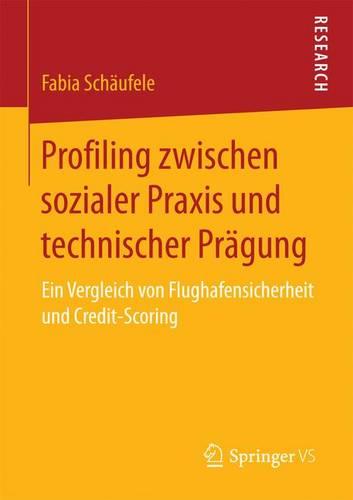 Profiling zwischen sozialer Praxis und technischer Prägung: Ein Vergleich von Flughafensicherheit und Credit-Scoring