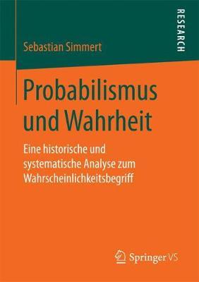 Probabilismus und Wahrheit: Eine historische und systematische Analyse zum Wahrscheinlichkeitsbegriff