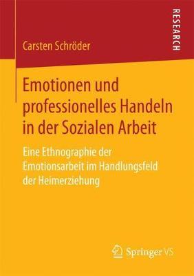 Emotionen und professionelles Handeln in der Sozialen Arbeit: Eine Ethnographie der Emotionsarbeit im Handlungsfeld der Heimerziehung