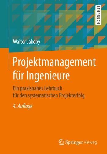 Projektmanagement Fur Ingenieure: Ein Praxisnahes Lehrbuch Fur Den Systematischen Projekterfolg