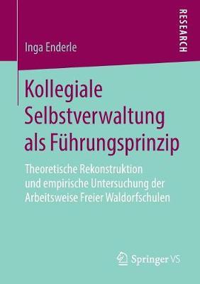 Kollegiale Selbstverwaltung als Führungsprinzip: Theoretische Rekonstruktion und empirische Untersuchung der Arbeitsweise Freier Waldorfschulen