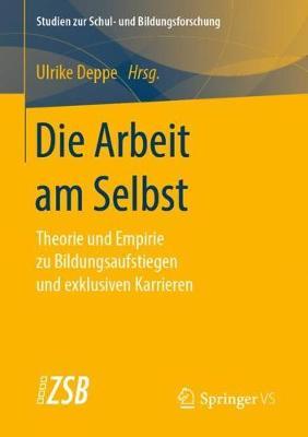 Die Arbeit am Selbst: Theorie und Empirie zu Bildungsaufstiegen und exklusiven Karrieren