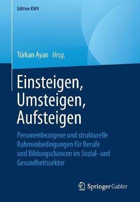 Einsteigen, Umsteigen, Aufsteigen: Personenbezogene und strukturelle Rahmenbedingungen für Berufe und Bildungschancen im Sozial- und Gesundheitssektor