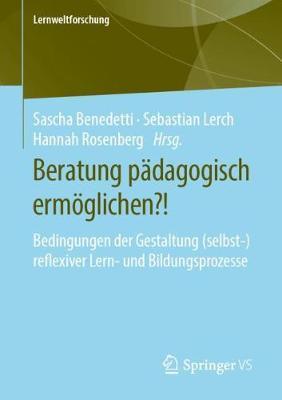 Beratung pädagogisch ermöglichen?!: Bedingungen der Gestaltung (selbst-)reflexiver Lern- und Bildungsprozesse