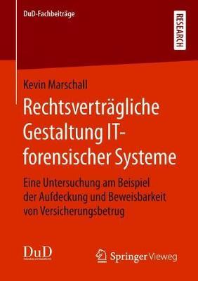 Rechtsverträgliche Gestaltung IT-forensischer Systeme: Eine Untersuchung am Beispiel der Aufdeckung und Beweisbarkeit von Versicherungsbetrug