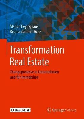 Transformation Real Estate: Changeprozesse in Unternehmen und fur Immobilien