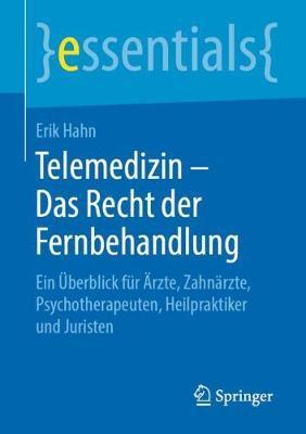 Telemedizin – Das Recht der Fernbehandlung: Ein Überblick für Ärzte, Zahnärzte, Psychotherapeuten, Heilpraktiker und Juristen