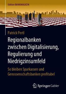 Regionalbanken zwischen Digitalisierung, Regulierung und Niedrigzinsumfeld: So bleiben Sparkassen und Genossenschaftsbanken profitabel