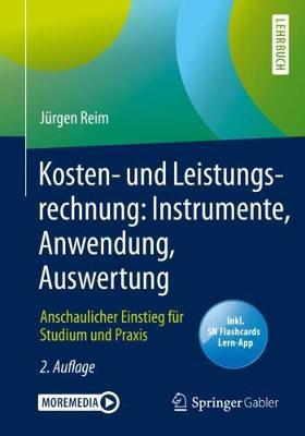 Kosten- und Leistungsrechnung: Instrumente, Anwendung, Auswertung: Anschaulicher Einstieg fur Studium und Praxis