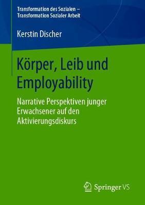 Körper, Leib und Employability: Narrative Perspektiven junger Erwachsener auf den Aktivierungsdiskurs