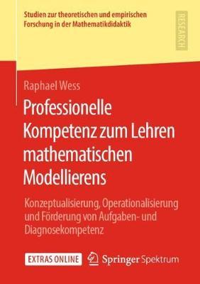 Professionelle Kompetenz zum Lehren mathematischen Modellierens: Konzeptualisierung, Operationalisierung und Förderung von Aufgaben- und Diagnosekompetenz