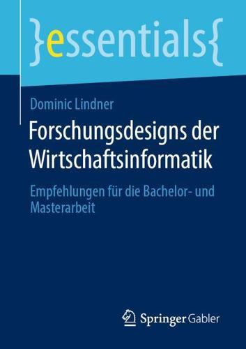 Forschungsdesigns der Wirtschaftsinformatik: Empfehlungen für die Bachelor- und Masterarbeit
