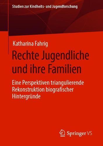 Rechte Jugendliche und ihre Familien: Eine Perspektiven triangulierende Rekonstruktion biografischer Hintergründe