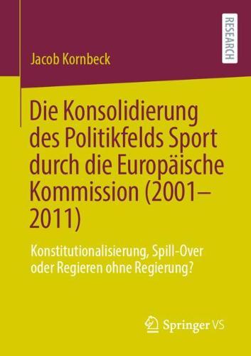 Die Konsolidierung des Politikfelds Sport durch die Europäische Kommission (2001-2011): Konstitutionalisierung, Spill-Over oder Regieren ohne Regierung?