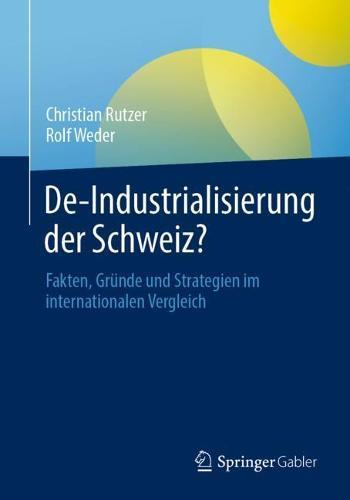 De-Industrialisierung der Schweiz?: Fakten, Gründe und Strategien im internationalen Vergleich