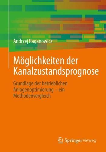 Möglichkeiten der Kanalzustandsprognose: Grundlage der betrieblichen Anlagenoptimierung – ein Methodenvergleich