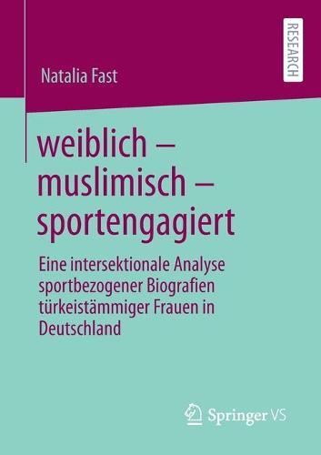weiblich – muslimisch – sportengagiert: Eine intersektionale Analyse sportbezogener Biografien türkeistämmiger Frauen in Deutschland